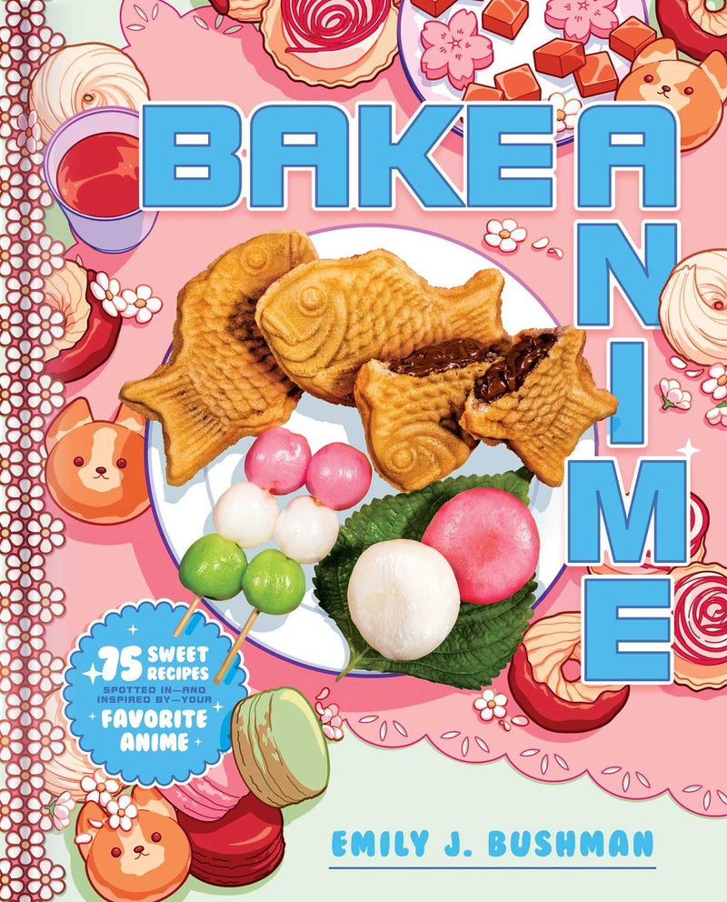 Bake Anime Cookbook: 75 Sweet Recipes Spotted In-and Inspired by-Your Favorite Anime